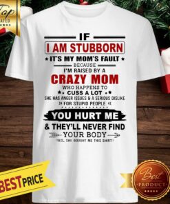 If I Am Stubborn Stubborn Because I’m Raised By A Crazy Mom Shirt
