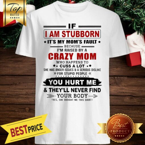 If I Am Stubborn Stubborn Because I’m Raised By A Crazy Mom Shirt