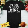 It’s Cold Catch Me Inside How Bout Dat Shirt