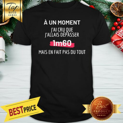 J’ai Cru Que J’allais S�passer 1m60 Shirt