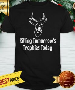 Killing Tomorrows Trophies Today Shirt
