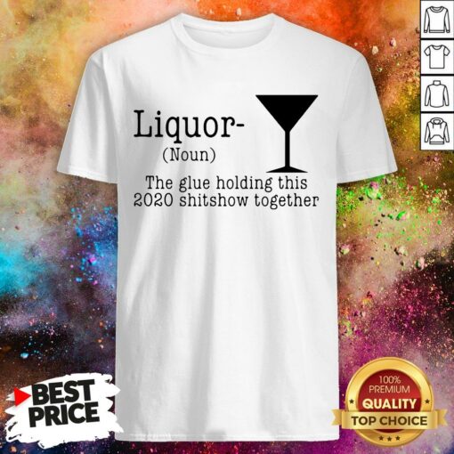 Liquor The Glue Holding This 2020 Shitshow Together Shirt