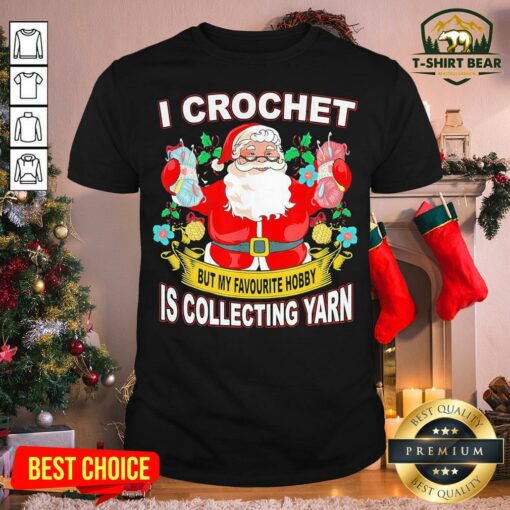 Lovely Santa I Crochet But My Favourite Hobby Is Collecting Yarn Christmas Shirt