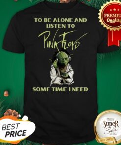 Master Yoda To Be Slone Listen To Pink Floyd Sometimes I Need Shirt