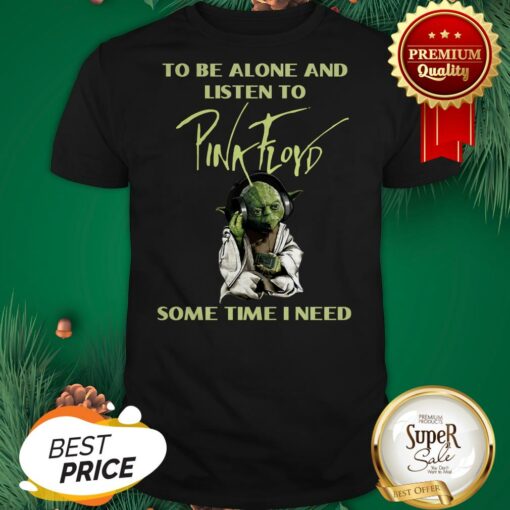 Master Yoda To Be Slone Listen To Pink Floyd Sometimes I Need Shirt