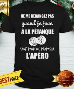 Ne Me Derangez Pas Quand Je Joue a La Petanque Shirt
