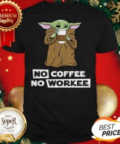 Nice Baby Yoda No Coffee No Workee Shirt