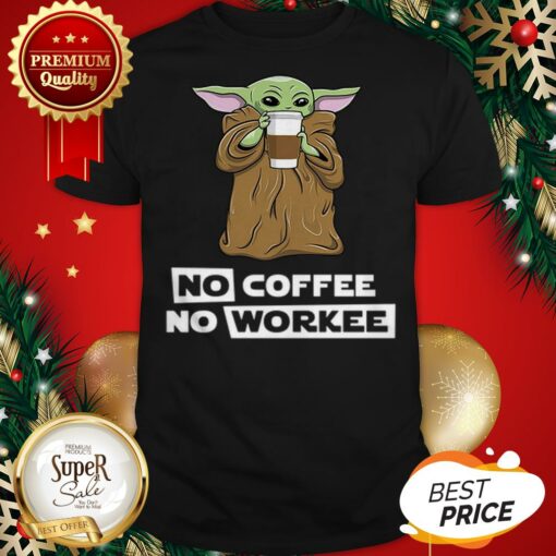 Nice Baby Yoda No Coffee No Workee Shirt