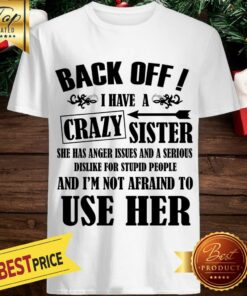 Nice Back Off I Have A Crazy Sister She Has Anger Issues Shirt