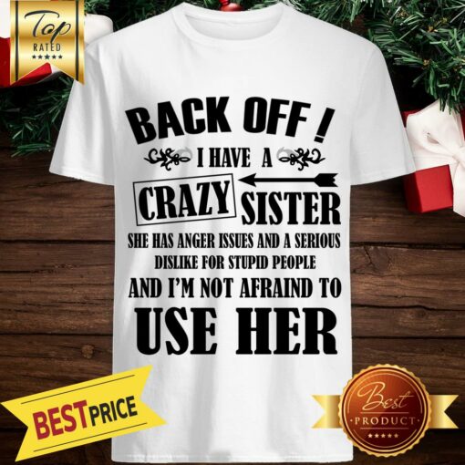 Nice Back Off I Have A Crazy Sister She Has Anger Issues Shirt