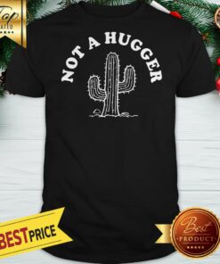 Nice Cactus Not A Hugger Shirt