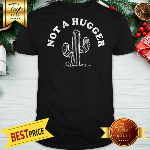 Nice Cactus Not A Hugger Shirt