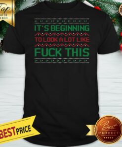 Nice Christmas It’s Beginning To Look A Lot Like Fuck This Shirt