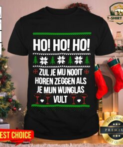 Nice Ho Ho Ho Zul Je Mu Nooit Horen Zeggen Als Je Mun Wunglas Vult Christmas Shirt