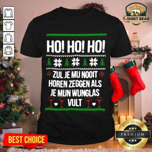 Nice Ho Ho Ho Zul Je Mu Nooit Horen Zeggen Als Je Mun Wunglas Vult Christmas Shirt