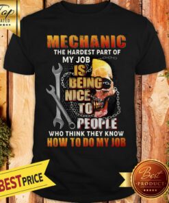 Nice Mechanic The Hardest Part Of My Job Is Being Nice To People Shirt