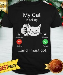 Nice My Cat Is Calling And I Must Go Shirt