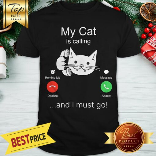 Nice My Cat Is Calling And I Must Go Shirt