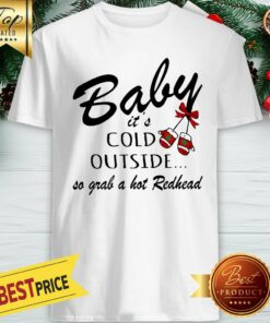 Official Baby It’s Cold Outside So Grab A Hot Redhead Christmas Shirt