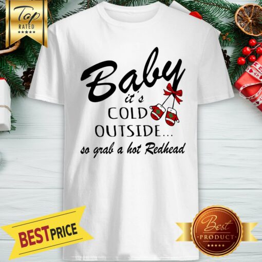 Official Baby It’s Cold Outside So Grab A Hot Redhead Christmas Shirt