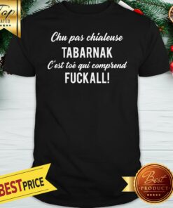 Official Chu Pas Chialeuse Tabarnak Fuckall Shirt
