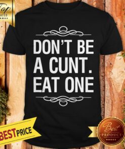 Official Don’t Be A Cunt Eat One Shirt