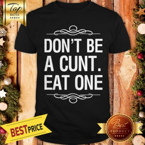 Official Don’t Be A Cunt Eat One Shirt