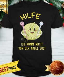 Official Hilfe Ich Komm Nicht Von Der Nadel Los Shirt