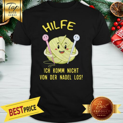 Official Hilfe Ich Komm Nicht Von Der Nadel Los Shirt