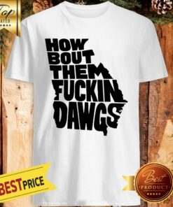 Official How Bout Them Fuckin Dawgs Shirt