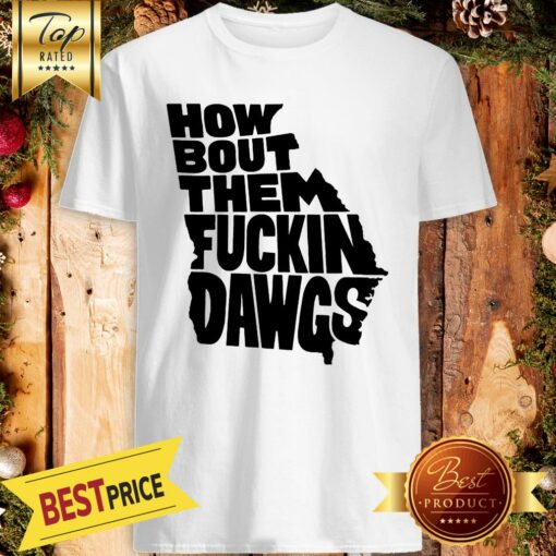 Official How Bout Them Fuckin Dawgs Shirt