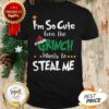 Official I’m So Cute Even The Grinch Wants To Steal Me Shirt