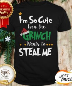 Official I’m So Cute Even The Grinch Wants To Steal Me Shirt