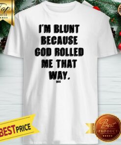 Official I’m Blunt Because God Rolled Me That Way Shirt