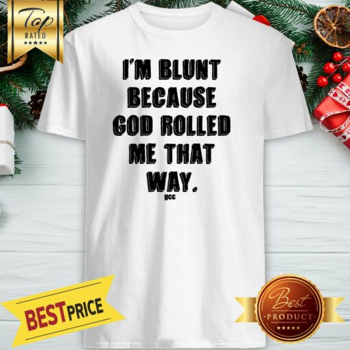 Official I’m Blunt Because God Rolled Me That Way Shirt