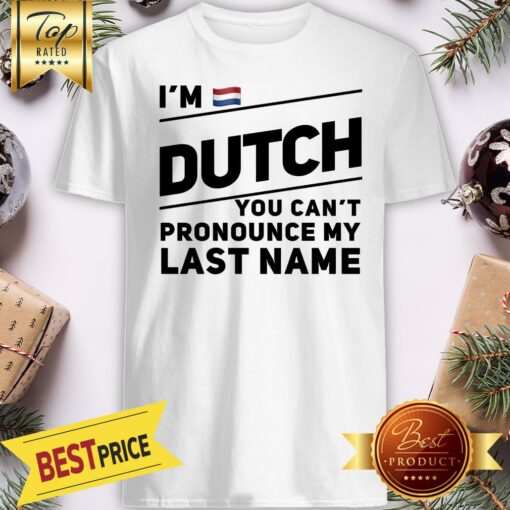 Official I’m Dutch You Can’t Pronounce My Last Name Shirt