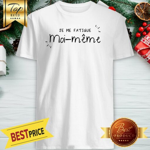 Official Je Me Fatigue Moi M�me Shirt