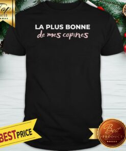 Official La Plus Bonne De Mes Copines Shirt