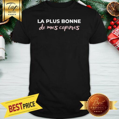 Official La Plus Bonne De Mes Copines Shirt