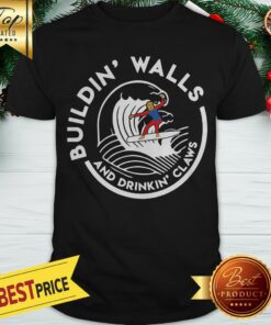 Official Nice Donald Trump Buildin Walls And Drinkkin’ Claws Shirt