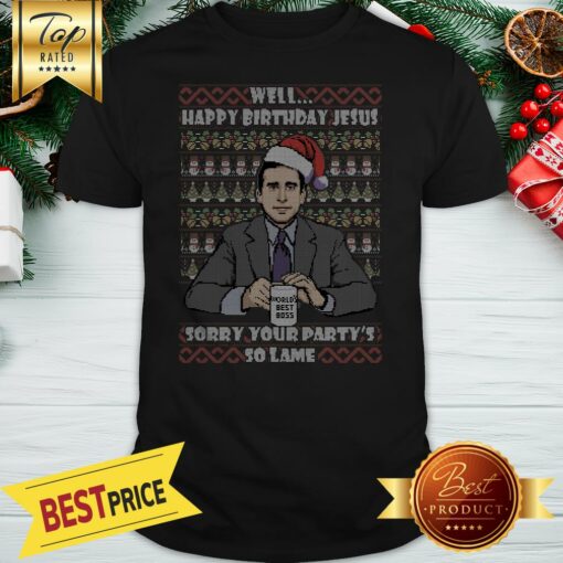 Official Well Happy Birthday Jesus Sorry Your Party’s So Lame Shirt