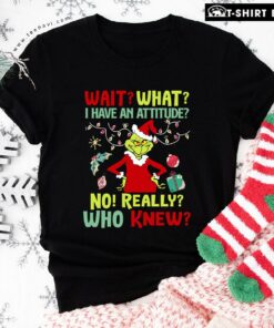Original Grinch Wait What I Have An Attitude No Really Who Knew Christmas Ornament T-Shirt