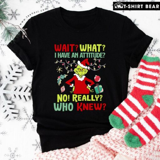 Original Grinch Wait What I Have An Attitude No Really Who Knew Christmas Ornament T-Shirt