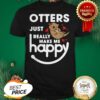 Otters Just Really Make Me Happy Shirt