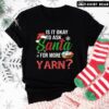 Perfect Is It Okay To Ask Santa For More Yarn Christmas T-Shirt