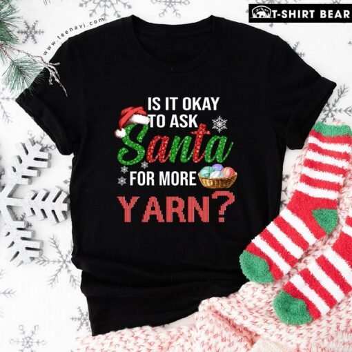 Perfect Is It Okay To Ask Santa For More Yarn Christmas T-Shirt