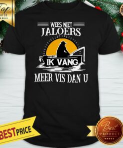 Poster Wees Niet Jaloers Ik Vang Meer Vis Dan U Shirt