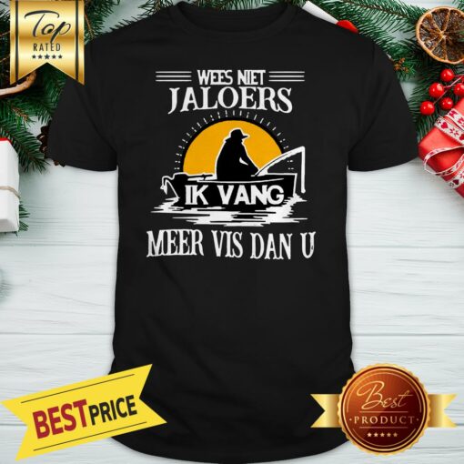 Poster Wees Niet Jaloers Ik Vang Meer Vis Dan U Shirt