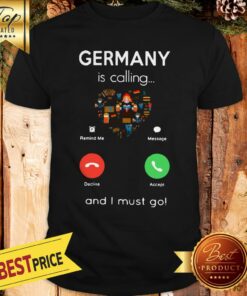 Pretty Germany Is Calling And I Must Go Shirt