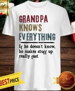 Pretty Grandpa Knows Everything If He Doesn’t Know He Makes Stuff Up Really Fast Shirt